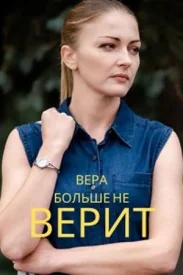 Вера больше не верит (Все сезоны) сериал 2021