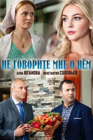 Не говорите мне о нём Не говорите мне о нём сериал 2016