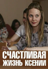 Счастливая жизнь Ксении сериал 2017
